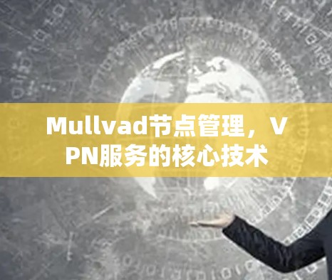 Mullvad节点管理,VPN服务的核心技术 Mullvad节点管理,VPN服务的核心技术