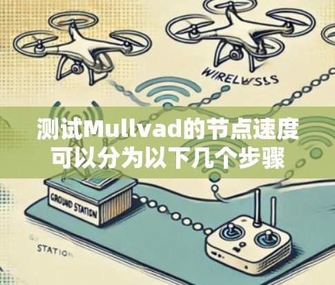测试Mullvad的节点速度可以分为以下几个步骤 测试Mullvad的节点速度可以分为以下几个步骤