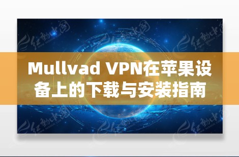 Mullvad VPN在苹果设备上的下载与安装指南