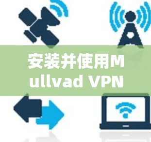 安装并使用Mullvad VPN Mac版应用的步骤如下 安装并使用Mullvad VPN Mac版应用的步骤如下