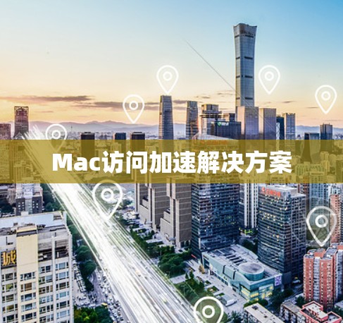 Mac访问加速解决方案 Mac访问加速解决方案