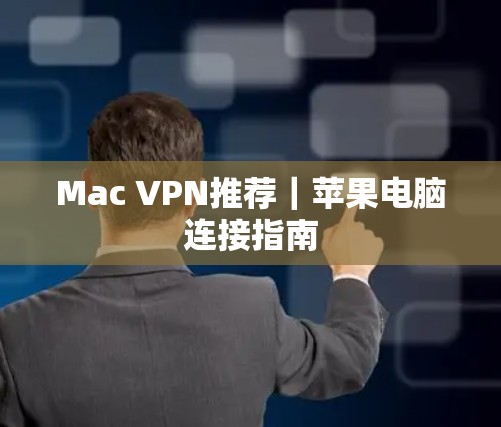 Mac VPN推荐|苹果电脑连接指南 Mac VPN推荐|苹果电脑连接指南