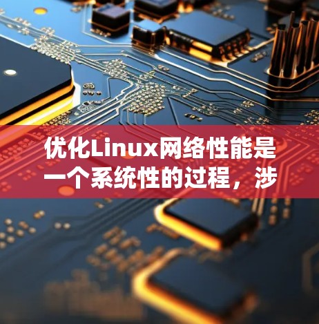 优化Linux网络性能是一个系统性的过程，涉及多个方面的调整和配置。以下是一个有条理的步骤指南，帮助你逐步优化网络配置
