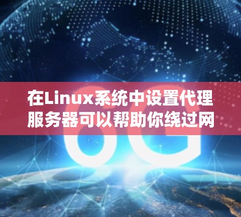 在Linux系统中设置代理服务器可以帮助你绕过网络限制,访问外部资源。以下是一个分步指南,帮助你轻松配置代理服务器 在Linux系统中设置代理服务器可以帮助你绕过网络限制,访问外部资源。以下是一个分步指南,帮助你轻松配置代理服务器
