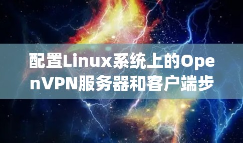 配置Linux系统上的OpenVPN服务器和客户端步骤详细说明如下 配置Linux系统上的OpenVPN服务器和客户端步骤详细说明如下