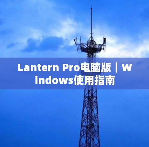 Lantern Pro电脑版｜Windows使用指南