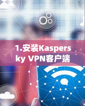 1.安装Kaspersky VPN客户端