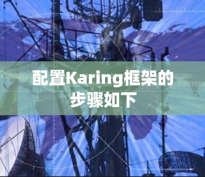 配置Karing框架的步骤如下