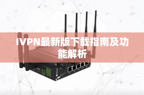 IVPN最新版下载指南及功能解析 IVPN最新版下载指南及功能解析