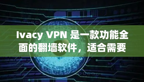 Ivacy VPN 是一款功能全面的翻墙软件,适合需要保护网络安全和绕过网络限制的用户。以下是对其功能的详细评测 Ivacy VPN 是一款功能全面的翻墙软件,适合需要保护网络安全和绕过网络限制的用户。以下是对其功能的详细评测