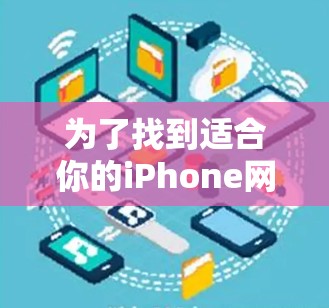 为了找到适合你的iPhone网络加速软件,可以按照以下步骤进行 为了找到适合你的iPhone网络加速软件,可以按照以下步骤进行