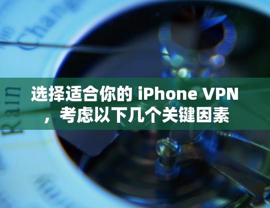 选择适合你的 iPhone VPN,考虑以下几个关键因素 选择适合你的 iPhone VPN,考虑以下几个关键因素