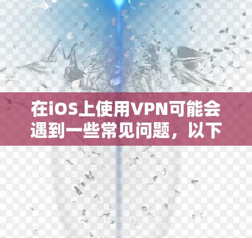 在iOS上使用VPN可能会遇到一些常见问题,以下是一些常见问题及其解决方法 在iOS上使用VPN可能会遇到一些常见问题,以下是一些常见问题及其解决方法
