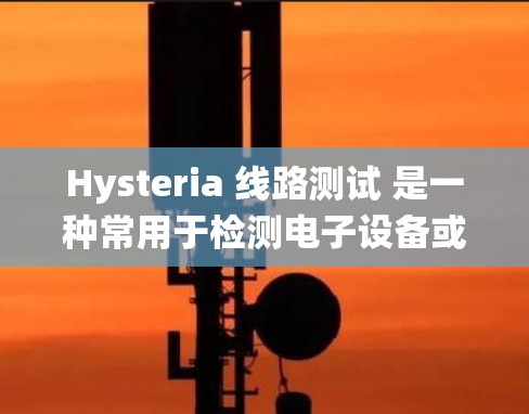 Hysteria 线路测试 是一种常用于检测电子设备或系统中的故障定位和异常情况的方法。它通常用于线路电路测试,目的是通过施加特定的测试信号,检查设备是否正常工作或是否存在故障 Hysteria 线路测试 是一种常用于检测电子设备或系统中的故障定位和异常情况的方法。它通常用于线路电路测试,目的是通过施加特定的测试信号,检查设备是否正常工作或是否存在故障