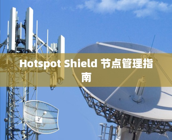 Hotspot Shield 节点管理指南 Hotspot Shield 节点管理指南