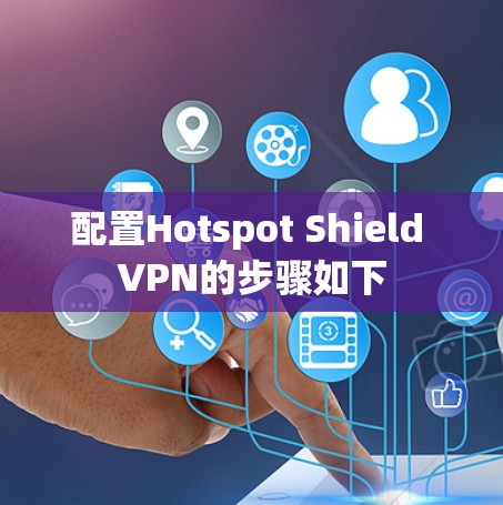 配置Hotspot Shield VPN的步骤如下 配置Hotspot Shield VPN的步骤如下