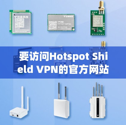 要访问Hotspot Shield VPN的官方网站并下载其高速VPN软件,可以按照以下步骤操作 要访问Hotspot Shield VPN的官方网站并下载其高速VPN软件,可以按照以下步骤操作