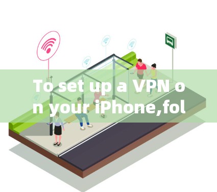 To set up a VPN on your iPhone,follow these organized steps based on your thought process: To set up a VPN on your iPhone,follow these organized steps based on your thought process: