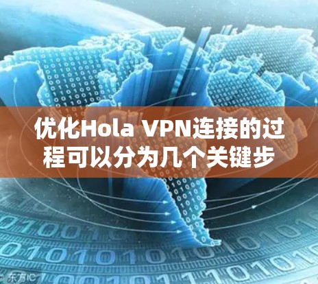 优化Hola VPN连接的过程可以分为几个关键步骤,以下是详细的分步说明 优化Hola VPN连接的过程可以分为几个关键步骤,以下是详细的分步说明