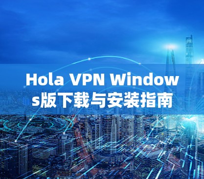 Hola VPN Windows版下载与安装指南