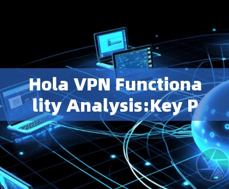 Hola VPN Functionality Analysis:Key Points and Concerns Hola VPN Functionality Analysis:Key Points and Concerns