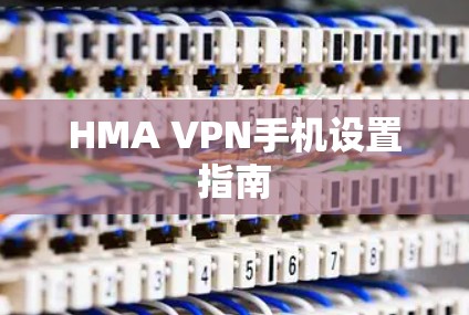 HMA VPN手机设置指南 HMA VPN手机设置指南