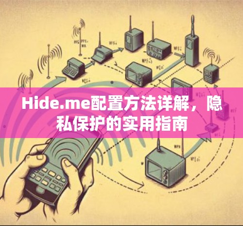 Hide.me配置方法详解,隐私保护的实用指南 Hide.me配置方法详解,隐私保护的实用指南