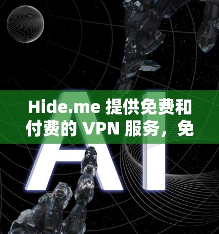 Hide.me 提供免费和付费的 VPN 服务,免费用户可以使用其部分服务器,但需要注意以下几点 Hide.me 提供免费和付费的 VPN 服务,免费用户可以使用其部分服务器,但需要注意以下几点