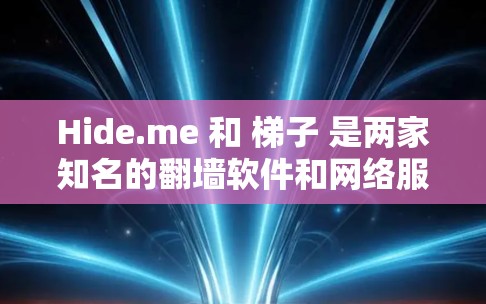Hide.me 和 梯子 是两家知名的翻墙软件和网络服务提供商,各自有其独特的优势和劣势。以下是对它们的详细分析,帮助您做出明智的选择 Hide.me 和 梯子 是两家知名的翻墙软件和网络服务提供商,各自有其独特的优势和劣势。以下是对它们的详细分析,帮助您做出明智的选择