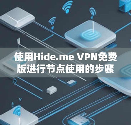 使用Hide.me VPN免费版进行节点使用的步骤如下 使用Hide.me VPN免费版进行节点使用的步骤如下