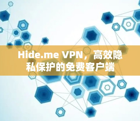 Hide.me VPN,高效隐私保护的免费客户端 Hide.me VPN,高效隐私保护的免费客户端