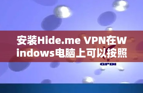 安装Hide.me VPN在Windows电脑上可以按照以下步骤进行 安装Hide.me VPN在Windows电脑上可以按照以下步骤进行