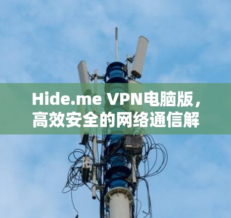 Hide.me VPN电脑版,高效安全的网络通信解决方案 Hide.me VPN电脑版,高效安全的网络通信解决方案