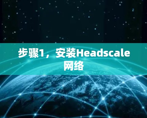 步骤1，安装Headscale网络