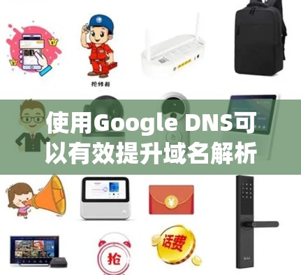 使用Google DNS可以有效提升域名解析速度并提高安全性。以下是详细的步骤指南 使用Google DNS可以有效提升域名解析速度并提高安全性。以下是详细的步骤指南