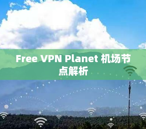 Free VPN Planet 机场节点解析 Free VPN Planet 机场节点解析