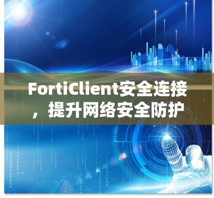FortiClient安全连接,提升网络安全防护能力 FortiClient安全连接,提升网络安全防护能力