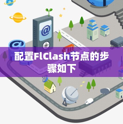 配置FlClash节点的步骤如下 配置FlClash节点的步骤如下
