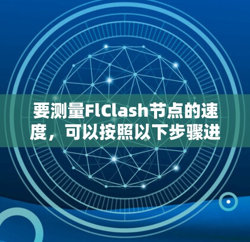 要测量FlClash节点的速度,可以按照以下步骤进行 要测量FlClash节点的速度,可以按照以下步骤进行