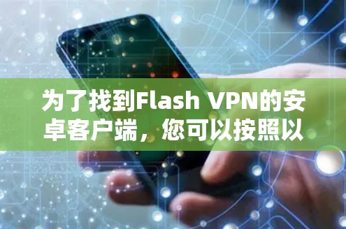 为了找到Flash VPN的安卓客户端，您可以按照以下步骤操作