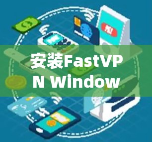 安装FastVPN Windows客户端的步骤如下 安装FastVPN Windows客户端的步骤如下