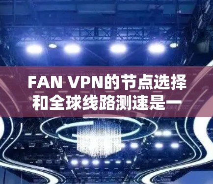 FAN VPN的节点选择和全球线路测速是一个复杂但重要的过程,特别是对于需要访问受限区域或确保网络安全的用户来说。以下是一些详细的步骤和建议,帮助您有效地选择FAN VPN的节点,并测试其线路速度 FAN VPN的节点选择和全球线路测速是一个复杂但重要的过程,特别是对于需要访问受限区域或确保网络安全的用户来说。以下是一些详细的步骤和建议,帮助您有效地选择FAN VPN的节点,并测试其线路速度