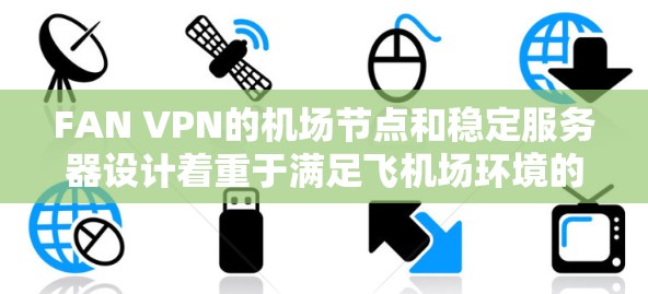 FAN VPN的机场节点和稳定服务器设计着重于满足飞机场环境的复杂需求,确保用户的网络安全和体验。以下是对FAN VPN机场节点和稳定服务器的详细分析 FAN VPN的机场节点和稳定服务器设计着重于满足飞机场环境的复杂需求,确保用户的网络安全和体验。以下是对FAN VPN机场节点和稳定服务器的详细分析
