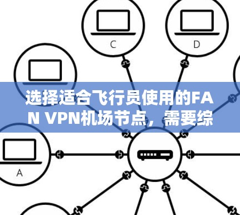 选择适合飞行员使用的FAN VPN机场节点，需要综合考虑覆盖范围、速度、稳定性、安全性、管理功能、价格和客户支持等多方面因素。以下是对FAN VPN机场节点推荐的总结