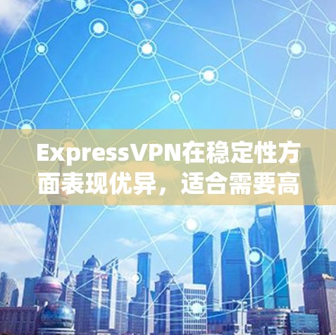 ExpressVPN在稳定性方面表现优异,适合需要高性能和可靠连接的用户。以下是其稳定性体验的总结 ExpressVPN在稳定性方面表现优异,适合需要高性能和可靠连接的用户。以下是其稳定性体验的总结