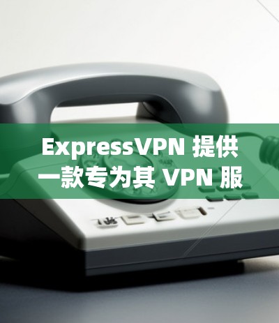 ExpressVPN 提供一款专为其 VPN 服务设计的网络连接软件,旨在简化用户连接和管理 VPN 的过程。以下是该软件的主要功能和特点 ExpressVPN 提供一款专为其 VPN 服务设计的网络连接软件,旨在简化用户连接和管理 VPN 的过程。以下是该软件的主要功能和特点