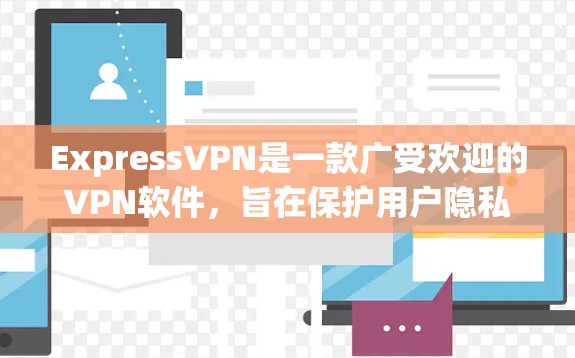 ExpressVPN是一款广受欢迎的VPN软件，旨在保护用户隐私并提供安全的网络连接。以下是使用ExpressVPN的详细步骤指南