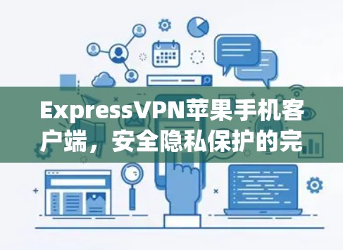 ExpressVPN苹果手机客户端,安全隐私保护的完美选择 ExpressVPN苹果手机客户端,安全隐私保护的完美选择