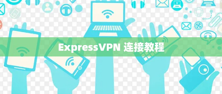 ExpressVPN 连接教程 ExpressVPN 连接教程