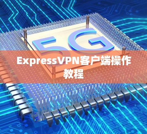 ExpressVPN客户端操作教程 ExpressVPN客户端操作教程